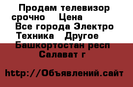 Продам телевизор срочно  › Цена ­ 3 000 - Все города Электро-Техника » Другое   . Башкортостан респ.,Салават г.